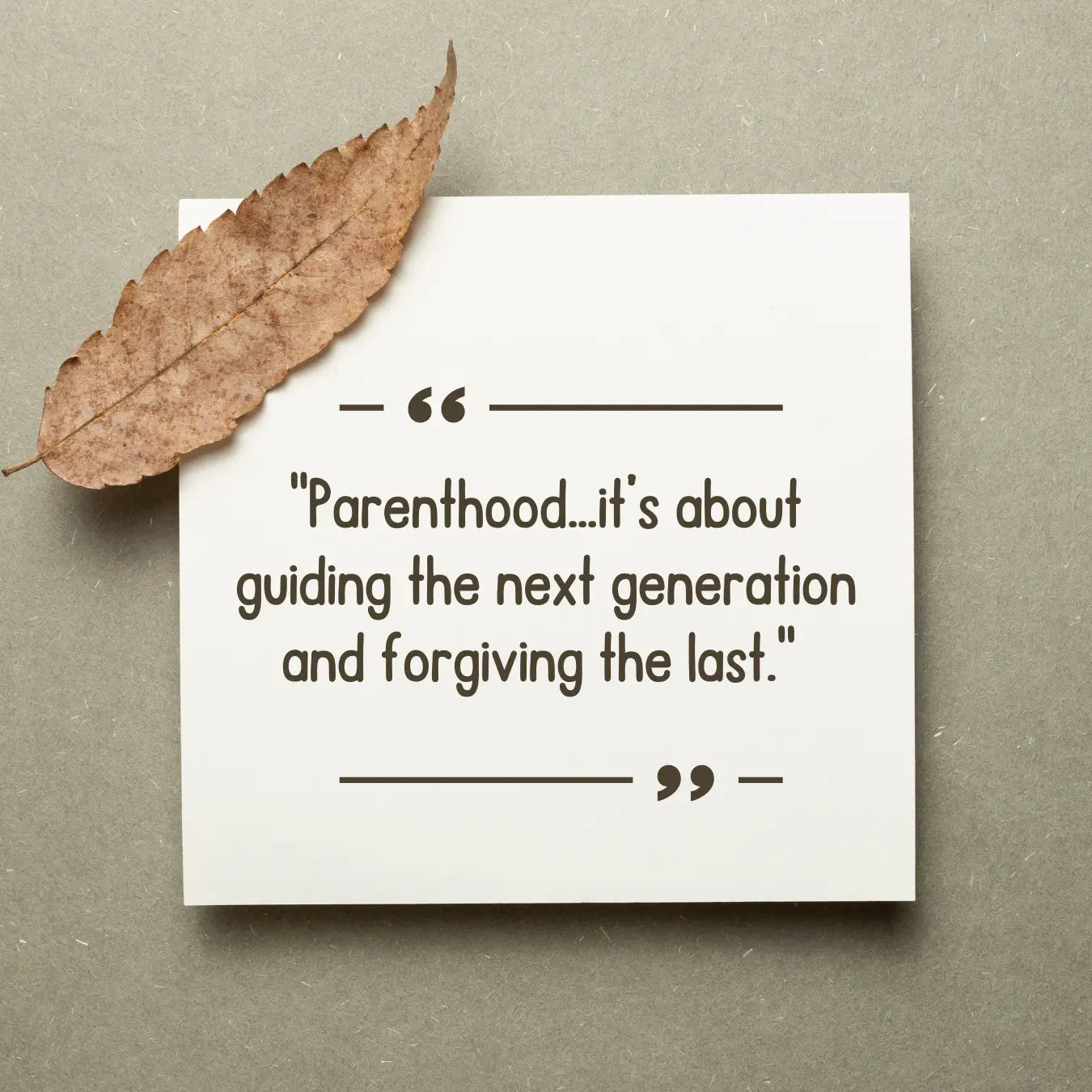 "Parenthood…it’s about guiding the next generation and forgiving the last." 